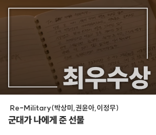 일반부문 최우수 팀명(참가자) Re-Military(박상미,권윤아,이정무) 영상제목 군대가 나에게 준 선물